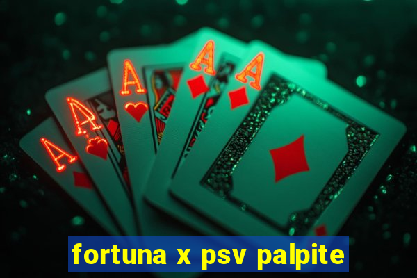 fortuna x psv palpite